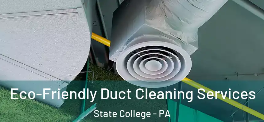 Eco-Friendly Duct Cleaning Services State College - PA