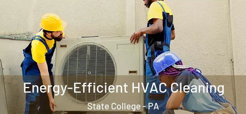 Energy-Efficient HVAC Cleaning State College - PA