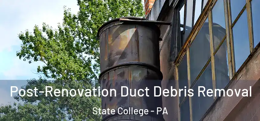  Post-Renovation Duct Debris Removal State College - PA