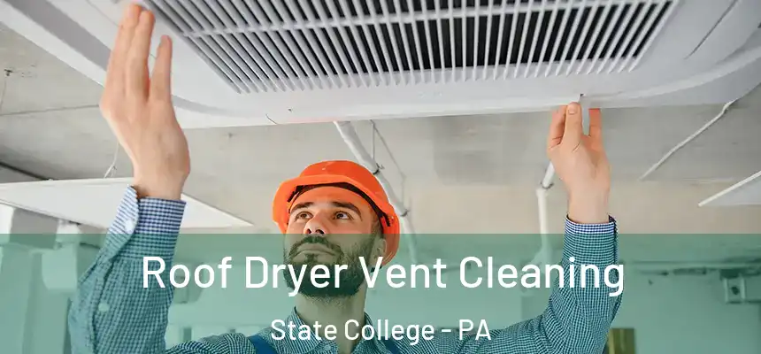  Roof Dryer Vent Cleaning State College - PA
